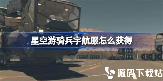 星空游骑兵宇航服怎么获得-星空游骑兵宇航服获得方法是什么