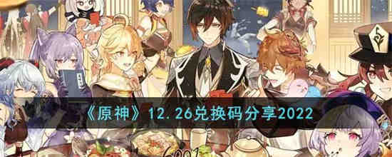 原神12.26兑换码是什么 原神12.26兑换码分享2022