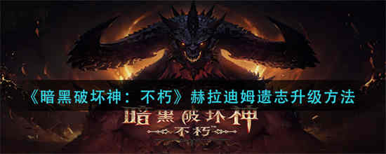 暗黑破坏神不朽赫拉迪姆遗志怎么升级 赫拉迪姆遗志升级方法
