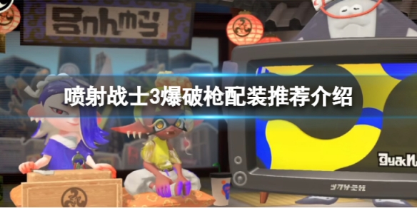 喷射战士3爆破枪怎么配装-爆破枪配装推荐介绍