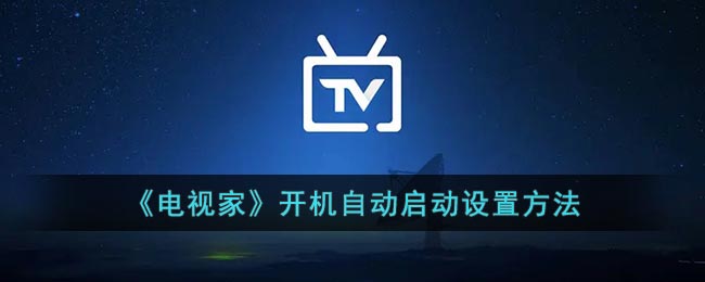 电视家怎么设置成开机自动播放-开机自动启动设置方法