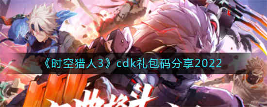 时空猎人3cdk礼包码有哪些 时空猎人3cdk礼包码一览