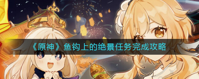 原神鱼钩上的绝景任务完成图文攻略