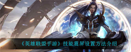 英雄联盟手游如何关闭震动 技能震动关闭方法介绍
