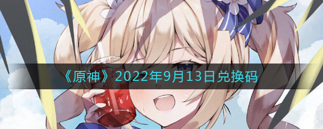 原神 2022年9月13日兑换码是多少-原神分享2022年9月13日兑换码