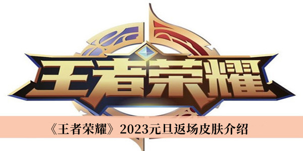 王者荣耀2023元旦返场皮肤-王者荣耀2023元旦返场皮肤介绍