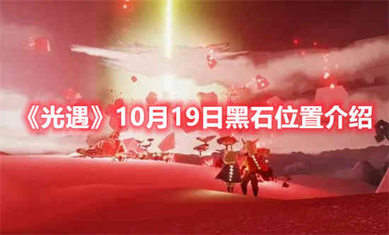光遇10月19日黑石位置在哪里 10月19日黑石位置最新介绍