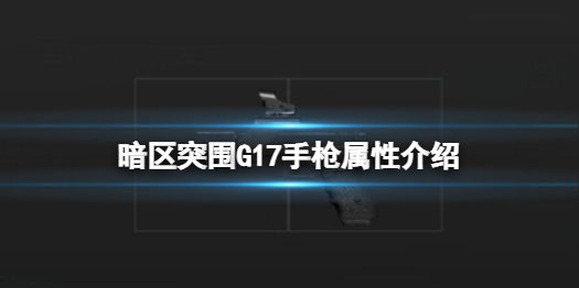 暗区突围G17手枪怎么样 G17手枪属性介绍