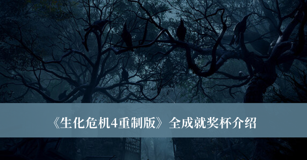 生化危机4重制版全成就奖杯有哪些-生化危机4重制版全成就奖杯介绍