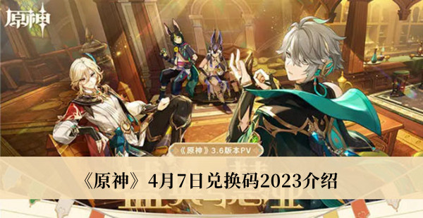 原神4月7日兑换码2023-原神4月7日兑换码2023介绍