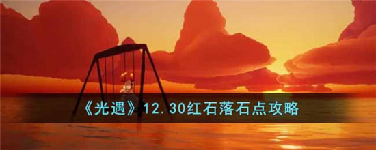 光遇12.30红石落石点攻略-光遇12.30红石落石点玩法介绍