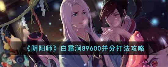 阴阳师白霜涧89600怎么打 阴阳师白霜涧89600并分打法攻略