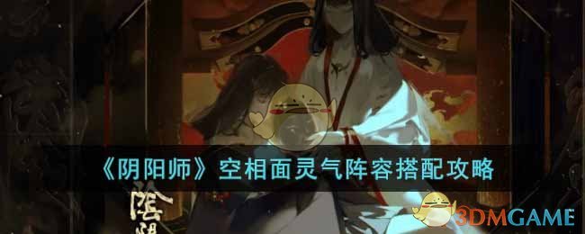 阴阳师空相面灵气怎么搭配阵容-空相面灵气阵容搭配攻略