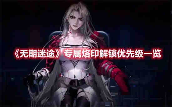 无期迷途专属烙印如何解锁 无期迷途专属烙印解锁方式介绍