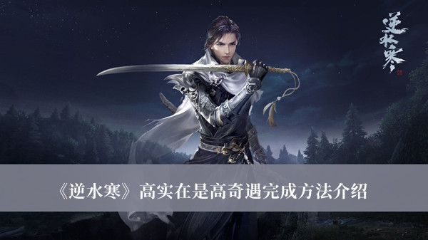 逆水寒高实在是高奇遇怎么完成-逆水寒高实在是高奇遇完成方法介绍