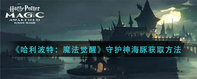 哈利波特魔法觉醒守护神海豚获取方法攻略