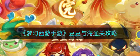 梦幻西游手游豆豆与海该怎么通关 梦幻西游手游豆豆与海通关攻略