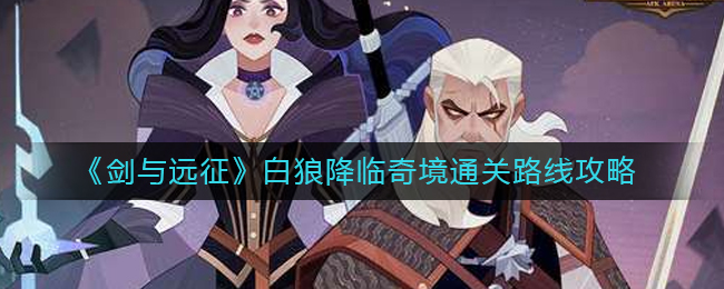 剑与远征白狼降临奇境通关路线攻略
