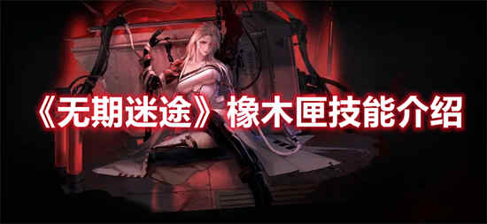 无期迷途橡木匣技能怎么样 橡木匣技能介绍