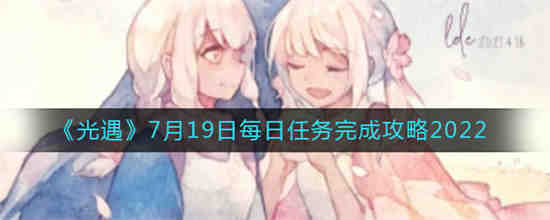 光遇7月19日每日任务怎么完成 光遇7月19日每日任务完成攻略2022