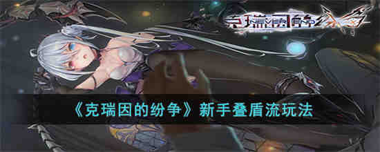 克瑞因的纷争新手叠盾流怎么玩 克瑞因的纷争新手叠盾流玩法