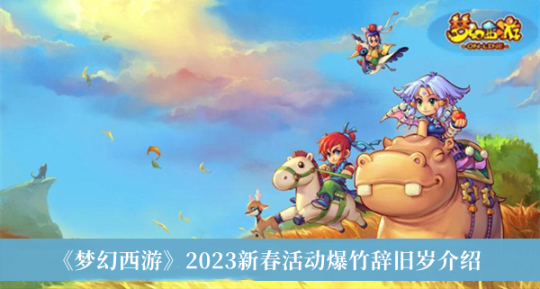 梦幻西游2023新春活动爆竹辞旧岁-梦幻西游2023新春活动爆竹辞旧岁介绍