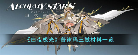 白夜极光普律玛三觉材料是什么 白夜极光普律玛三觉材料一览