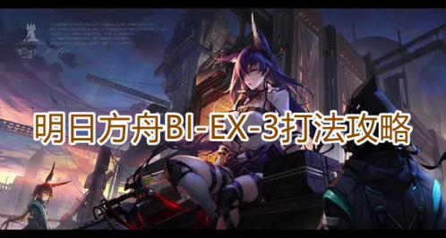 明日方舟BIEX3怎么打 关卡打法攻略