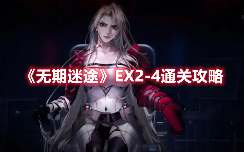 无期迷途EX2-4通关方法攻略-无期迷途EX2-4怎么过