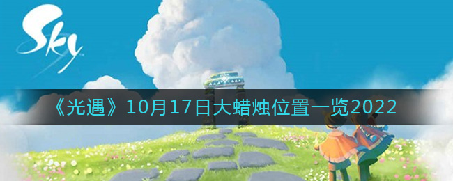 光遇10月17日大蜡烛位置一览2022