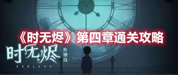 时无烬第四章怎么过-时无烬第四章通关攻略