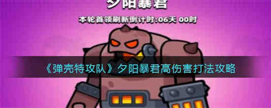 弹壳特攻队夕阳暴君怎么打 弹壳特攻队夕阳暴君高伤害打法攻略