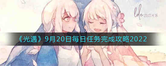 光遇9月20日每日任务怎么做 光遇9月20日每日任务完成攻略2022