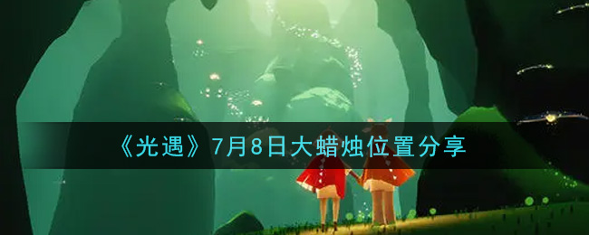 光遇每日大蜡烛位置7.8 7月8日大蜡烛在哪2022