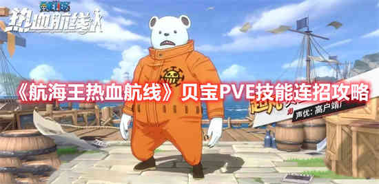 航海王热血航线贝宝PVE技能怎么连招 贝宝PVE技能连招小技巧