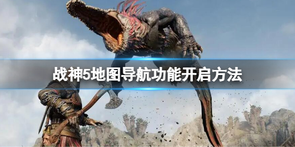 战神5地图导航怎么开 战神5地图导航功能开启方法