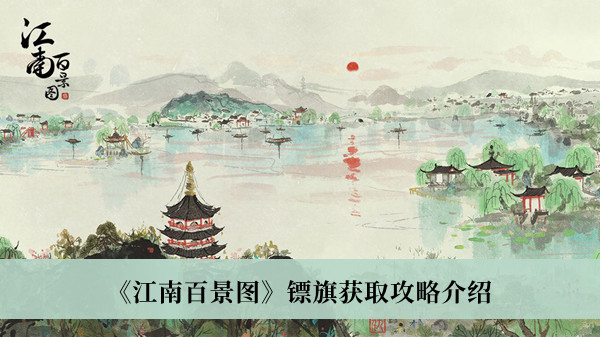 江南百景图镖旗获取攻略-江南百景图镖旗获取攻略介绍