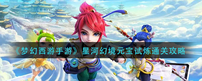 梦幻西游手游星河幻境元宝试炼通关方法攻略