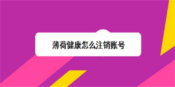 薄荷健康怎么注销账号 薄荷健康在哪儿注销账号