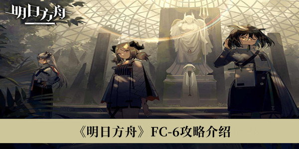 明日方舟FC-6攻略-明日方舟FC-6攻略介绍