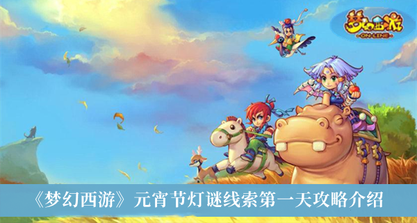 梦幻西游元宵节灯谜线索第一天攻略-梦幻西游元宵节灯谜线索第一天攻略介绍