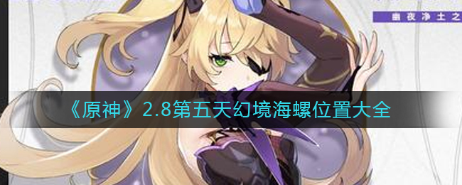 原神2.8第五天幻境海螺位置在哪里 2.8第五天幻境海螺位置大全
