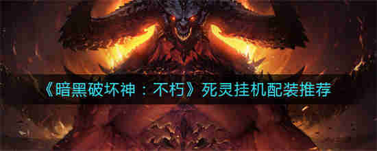 暗黑破坏神不朽死灵挂机配装怎么搭配 死灵挂机配装搭配介绍