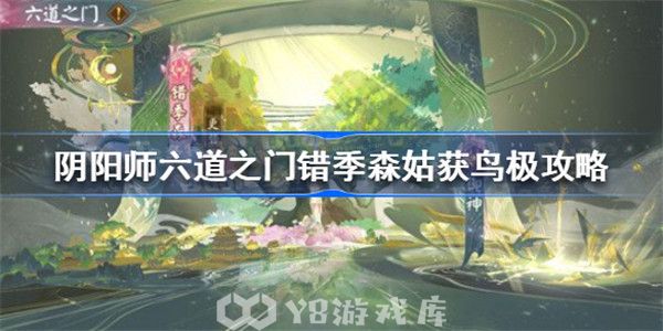 阴阳师六道之门错季森姑获鸟极怎么过-阴阳师六道之门错季森姑获鸟极通关攻略