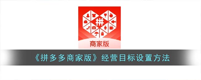 拼多多商家版怎么设置目标-拼多多商家版经营目标设置方法