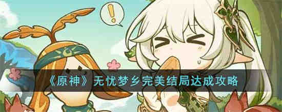 原神无忧梦乡完美结局怎么达成 原神无忧梦乡完美结局达成攻略