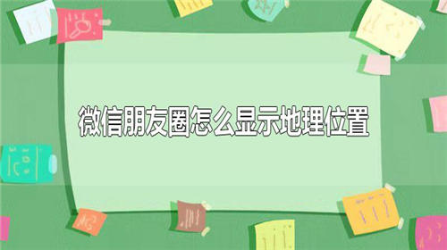 微信朋友圈显示定位的操作-微信隐藏小功能的教程