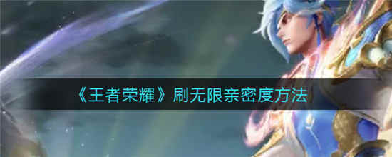 王者荣耀无限刷亲密度是什么 无限刷亲密度方法介绍