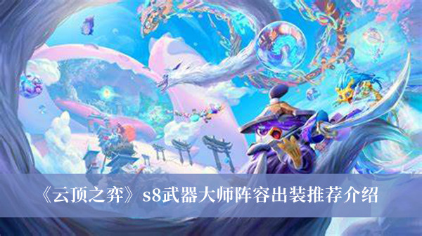 云顶之弈s8武器大师阵容出装推荐-云顶之弈s8武器大师阵容出装推荐介绍