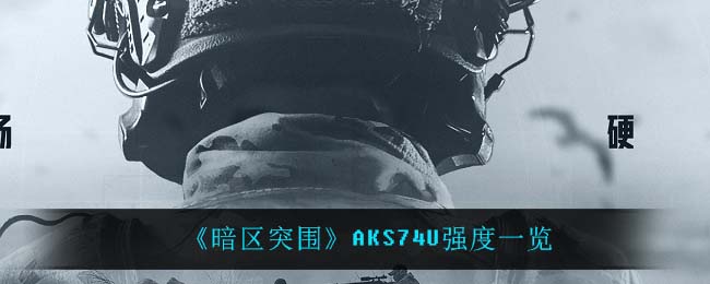 暗区突围AKS74U强度怎么样 AKS74U强度一览